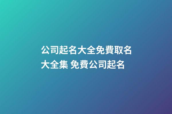 公司起名大全免費取名大全集 免費公司起名